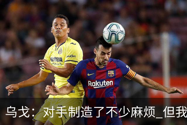 乌戈：对手制造了不少麻烦 但我们防守端做得很好尤其是段睿骐