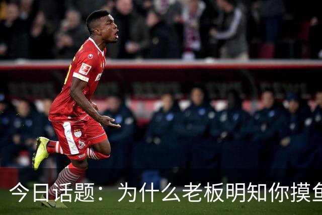 今日话题：为什么老板明知你摸鱼却不拆穿?网友回答引起千万共鸣