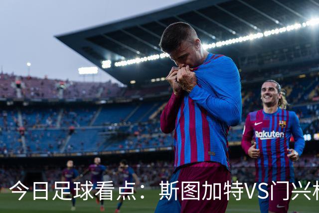 今日足球看点：斯图加特VS门兴格拉德巴赫，都灵VS蒙扎，伊普斯维奇VS诺丁汉森林，阿拉维斯VS马拉加