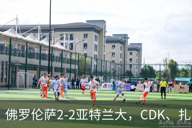 佛罗伦萨2-2亚特兰大，CDK、扎莱夫斯基破门，阿利乌-恩吉传射