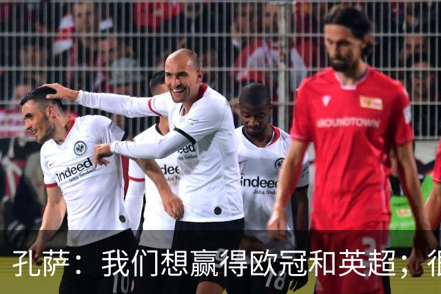 孔萨：我们想赢得欧冠和英超；很期待和凯恩交手
