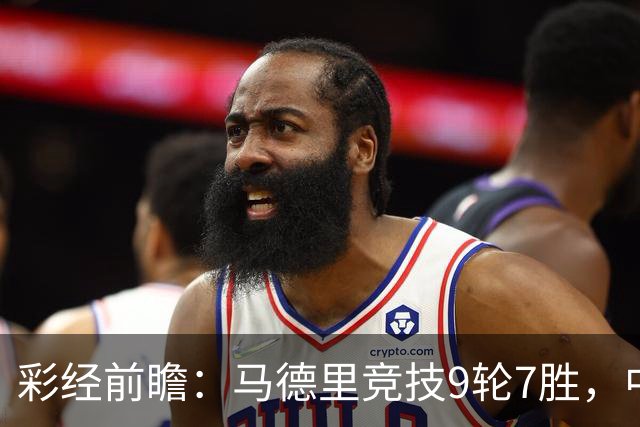 彩经前瞻：马德里竞技9轮7胜，中场争夺或决定比赛节奏