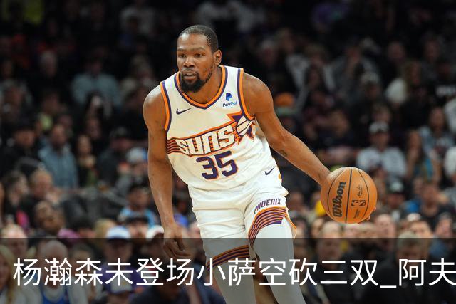 杨瀚森未登场小萨空砍三双 阿夫迪亚26+6开拓者擒国王