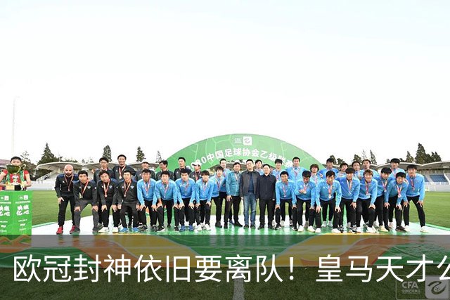 欧冠封神依旧要离队！皇马天才公开硬刚穆里尼奥