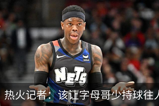 热火记者：该让字母哥少持球往人堆里冲，多打无球和挡拆顺下