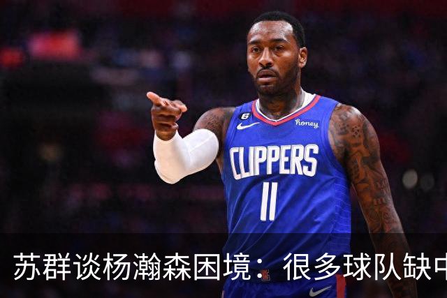 苏群谈杨瀚森困境：很多球队缺中锋 但缺的不是备胎而是实战轮换