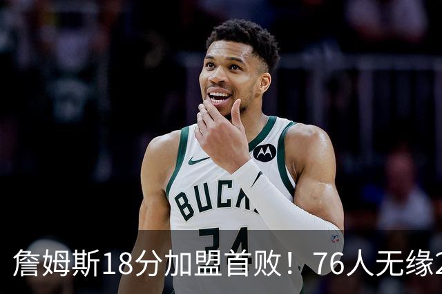 詹姆斯18分加盟首败！76人无缘21分逆转活塞 坎宁安26+8+8
