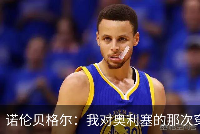 诺伦贝格尔：我对奥利塞的那次穿裆，我想裱起来