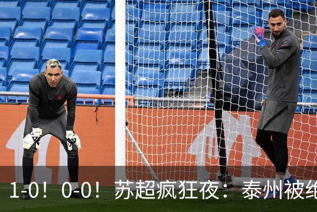 1-0！0-0！苏超疯狂夜：泰州被绝杀，无锡反客为主，常州有惊无险